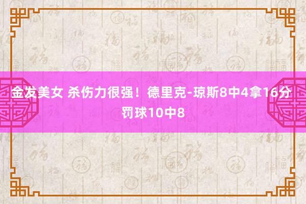 金发美女 杀伤力很强！德里克-琼斯8中4拿16分 罚球10中8