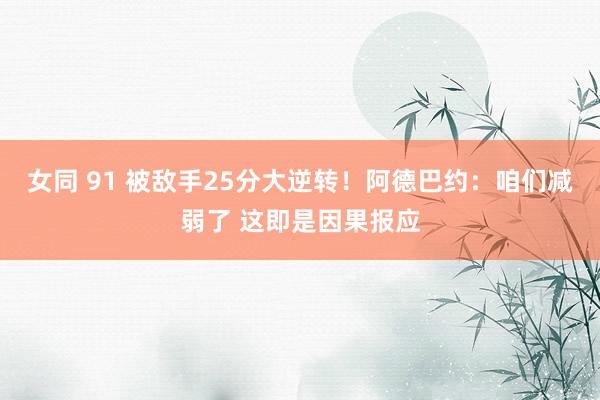 女同 91 被敌手25分大逆转！阿德巴约：咱们减弱了 这即是因果报应