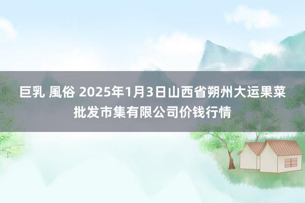 巨乳 風俗 2025年1月3日山西省朔州大运果菜批发市集有限公司价钱行情